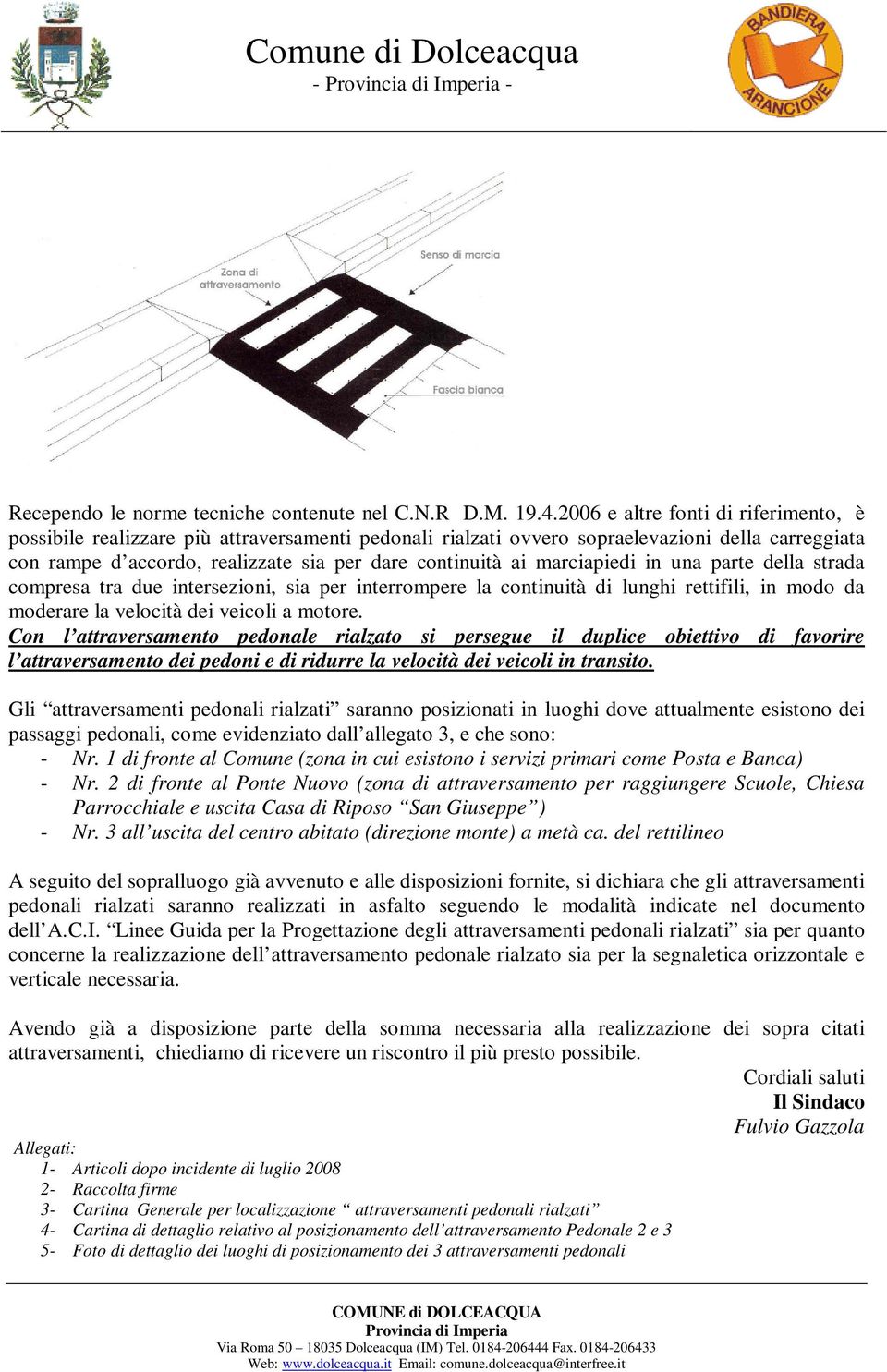 marciapiedi in una parte della strada compresa tra due intersezioni, sia per interrompere la continuità di lunghi rettifili, in modo da moderare la velocità dei veicoli a motore.