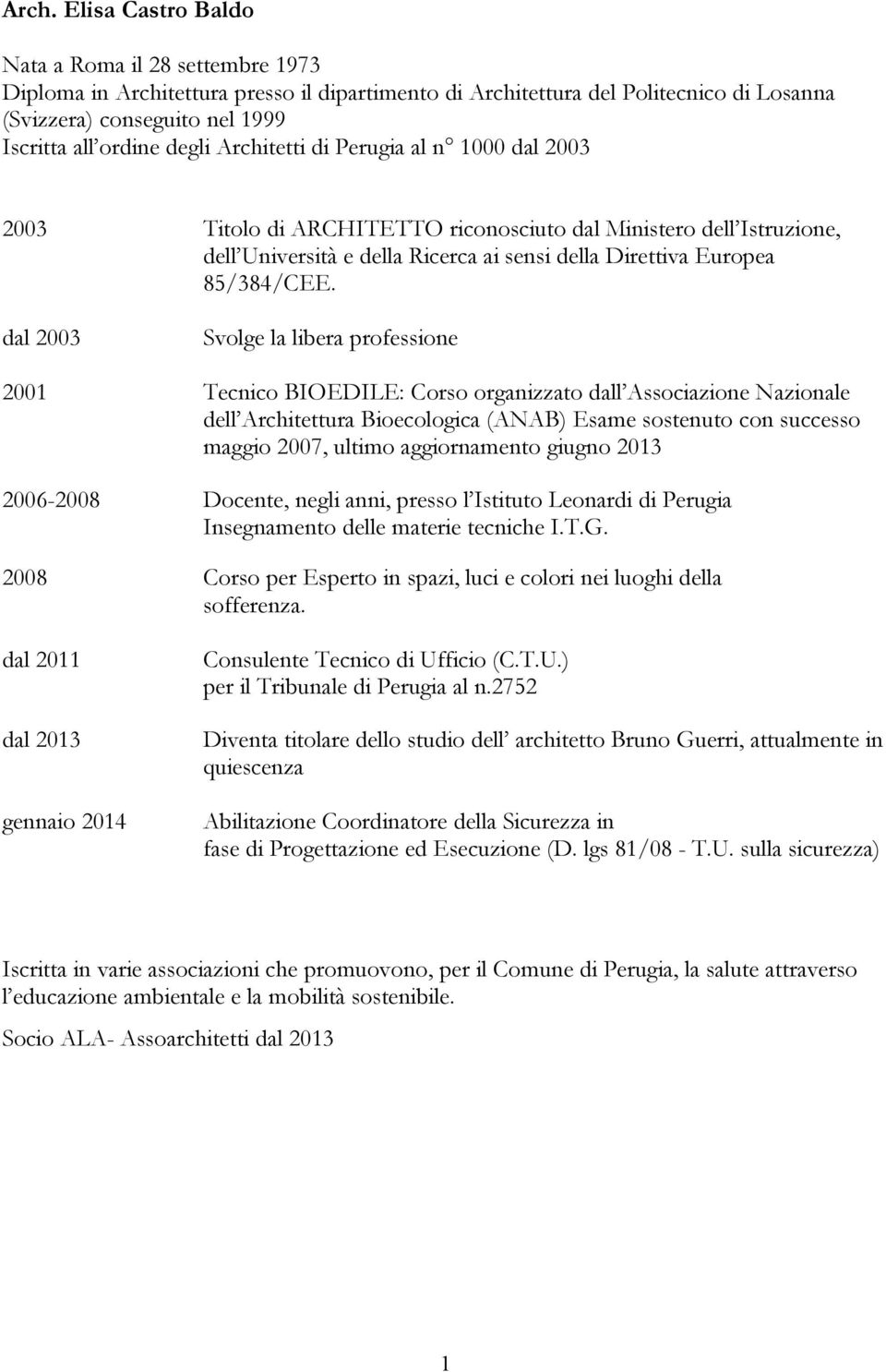 dal 2003 Svolge la libera professione 2001 Tecnico BIOEDILE: Corso organizzato dall Associazione Nazionale dell Architettura Bioecologica (ANAB) Esame sostenuto con successo maggio 2007, ultimo