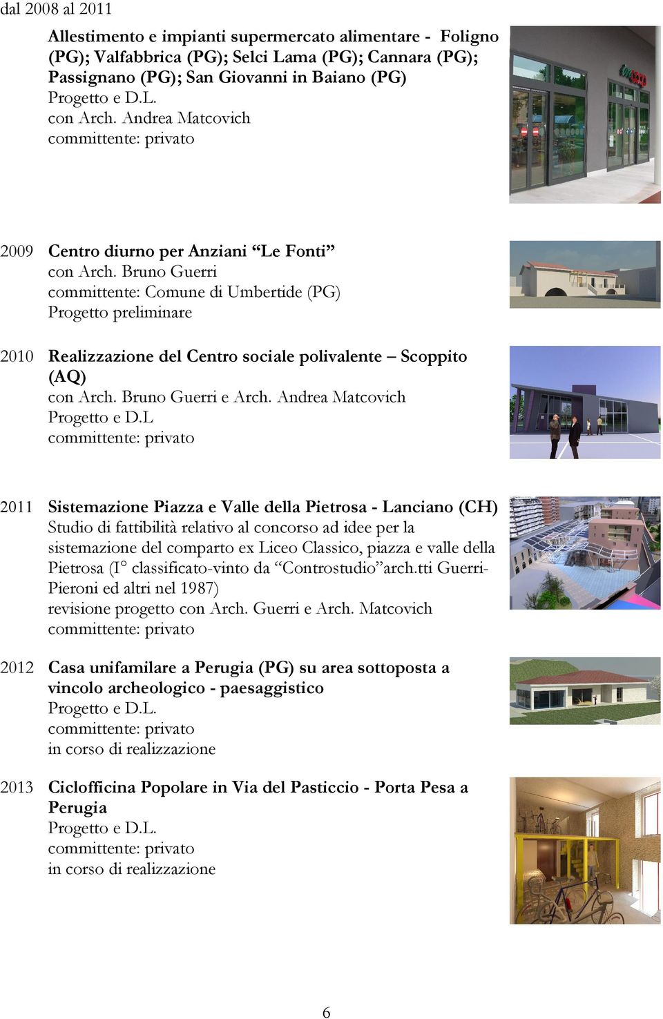 L 2011 Sistemazione Piazza e Valle della Pietrosa - Lanciano (CH) Studio di fattibilità relativo al concorso ad idee per la sistemazione del comparto ex Liceo Classico, piazza e valle della Pietrosa
