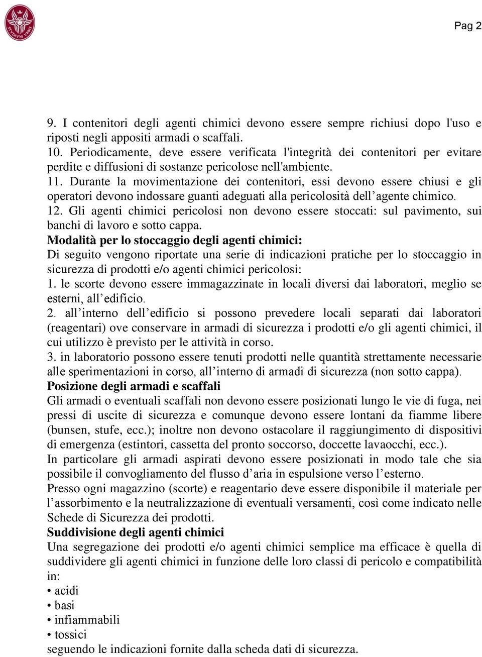 Durante la movimentazione dei contenitori, essi devono essere chiusi e gli operatori devono indossare guanti adeguati alla pericolosità dell agente chimico. 12.