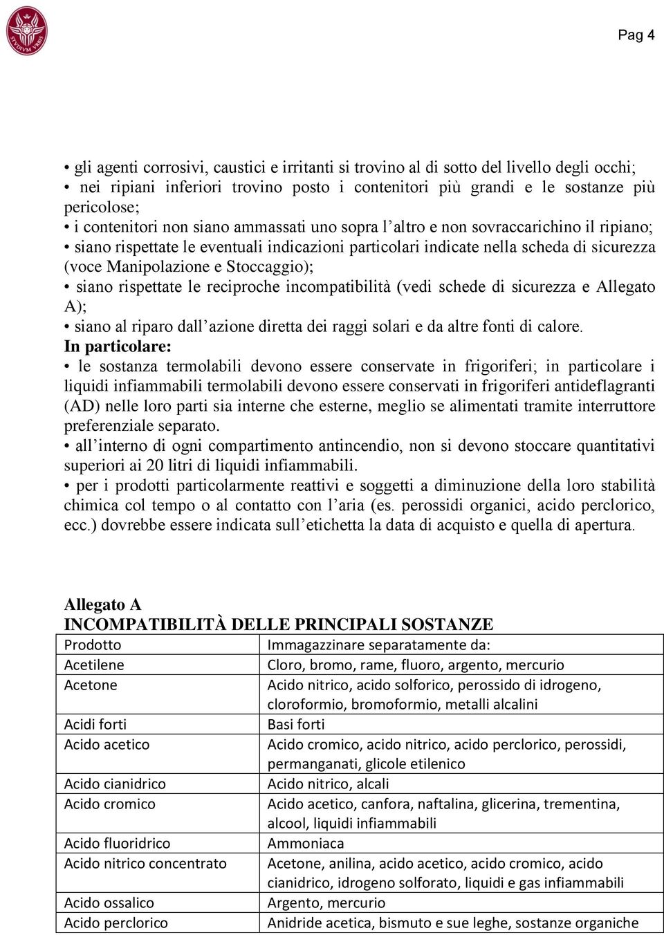 Stoccaggio); siano rispettate le reciproche incompatibilità (vedi schede di sicurezza e Allegato A); siano al riparo dall azione diretta dei raggi solari e da altre fonti di calore.