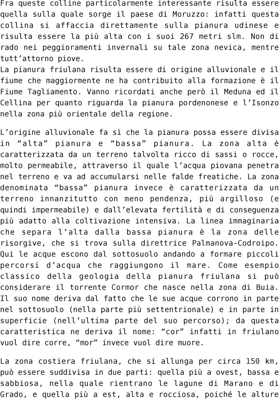 La pianura friulana risulta essere di origine alluvionale e il fiume che maggiormente ne ha contribuito alla formazione è il Fiume Tagliamento.