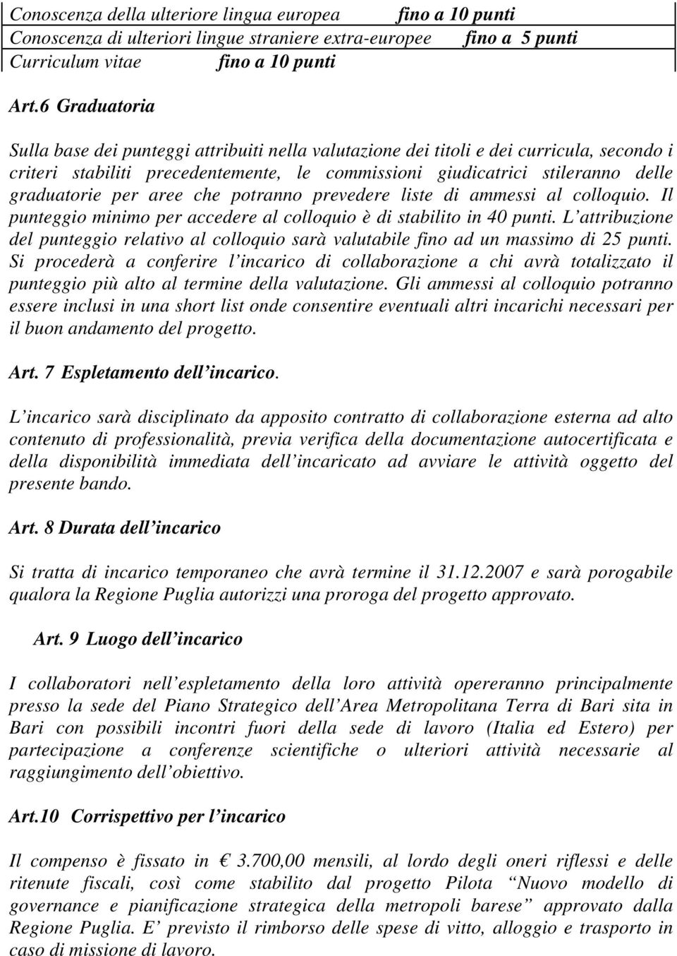 per aree che potranno prevedere liste di ammessi al colloquio. Il punteggio minimo per accedere al colloquio è di stabilito in 40 punti.