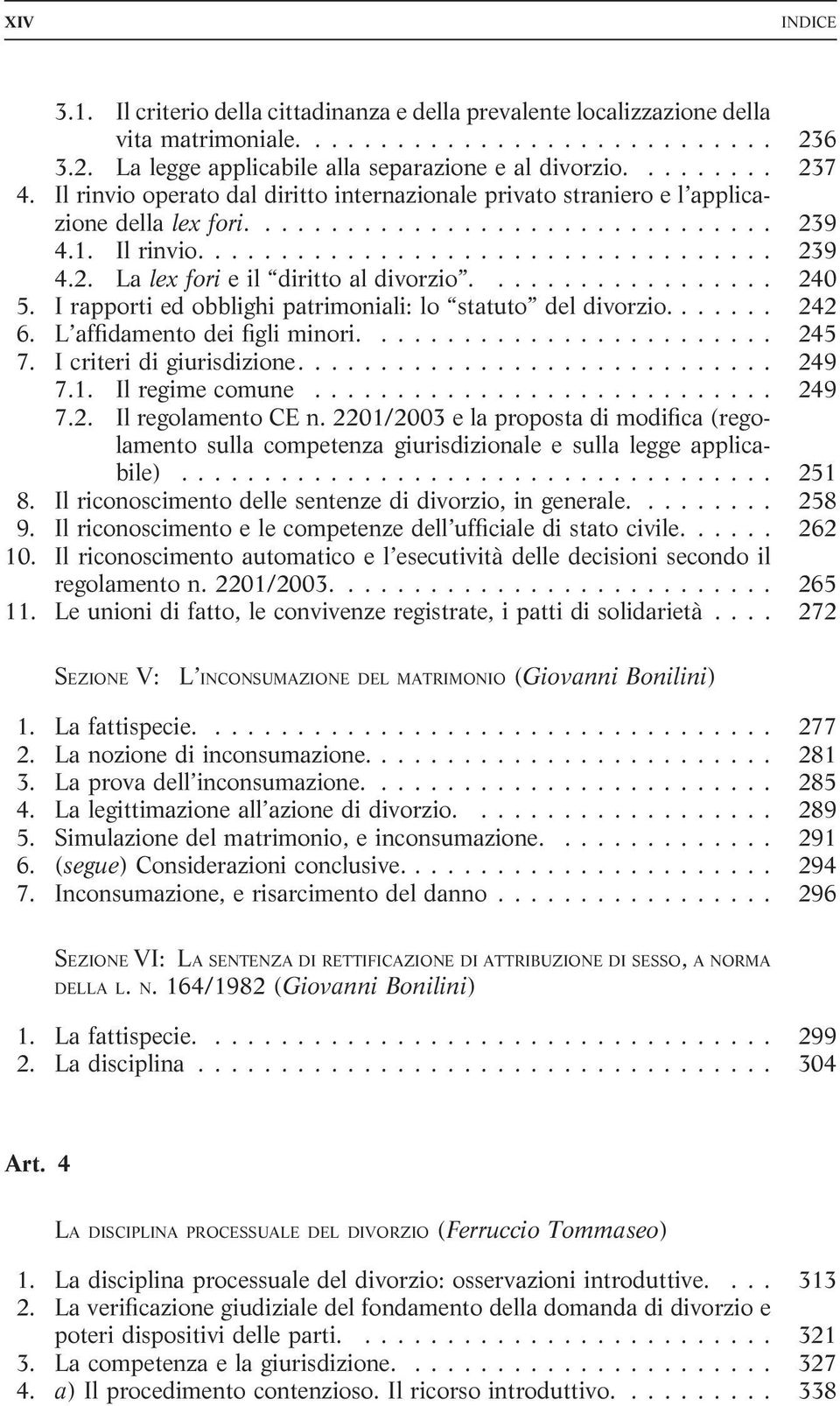 I rapporti ed obblighi patrimoniali: lo statuto del divorzio.... 242 6. L affidamento dei figli minori.... 245 7. I criteri di giurisdizione.... 249 7.1. Il regime comune... 249 7.2. Il regolamento CE n.