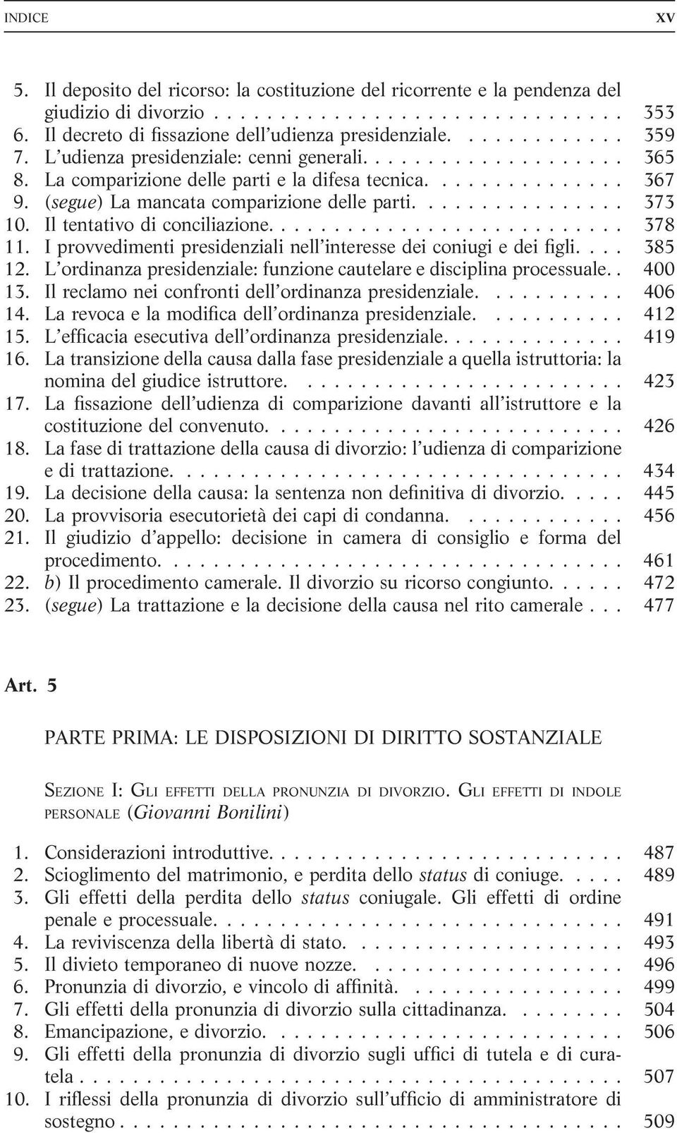 ... 378 11. I provvedimenti presidenziali nell interesse dei coniugi e dei figli.... 385 12. L ordinanza presidenziale: funzione cautelare e disciplina processuale.. 400 13.