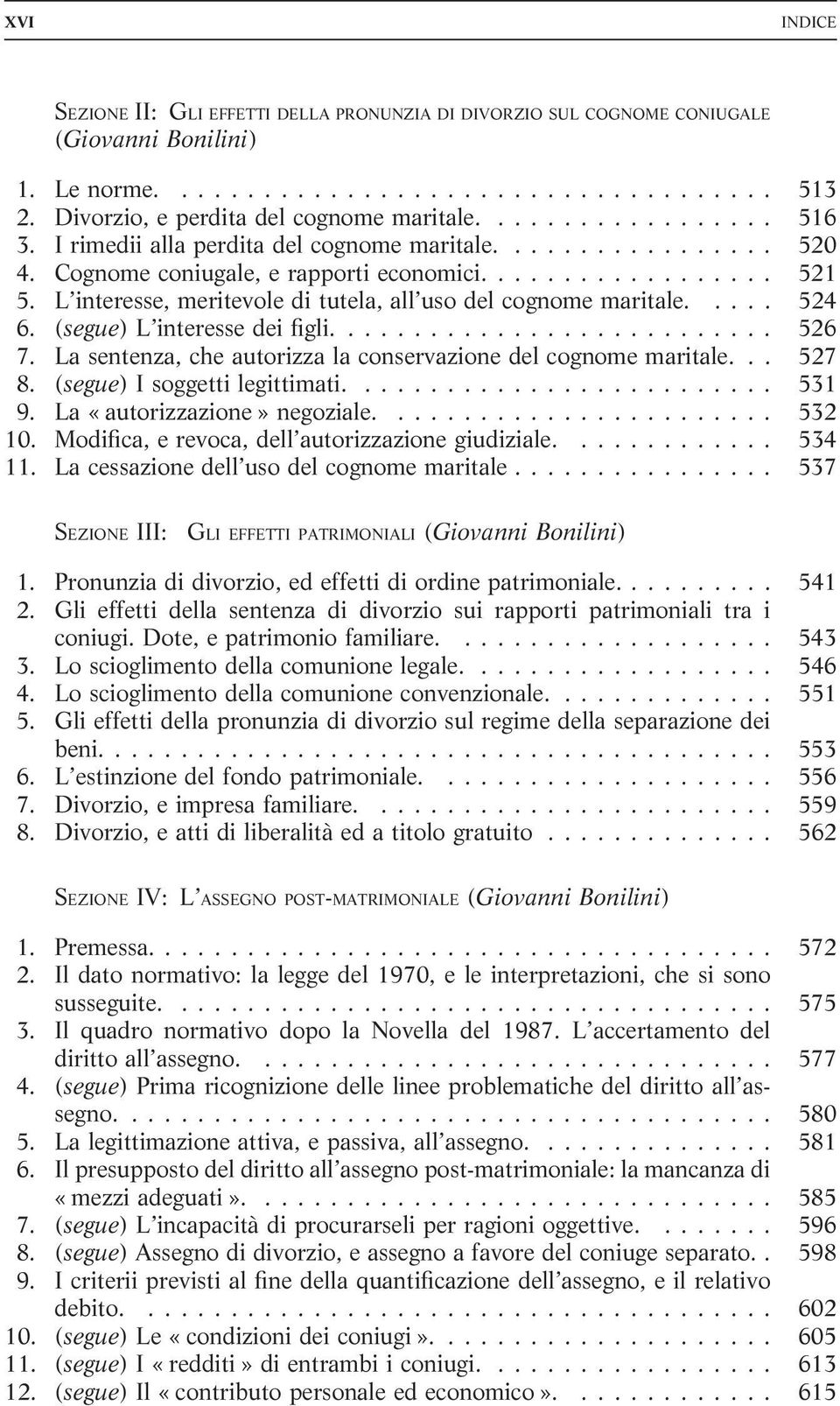 (segue) L interesse dei figli.... 526 7. La sentenza, che autorizza la conservazione del cognome maritale... 527 8. (segue) I soggetti legittimati.... 531 9. La «autorizzazione» negoziale.... 532 10.