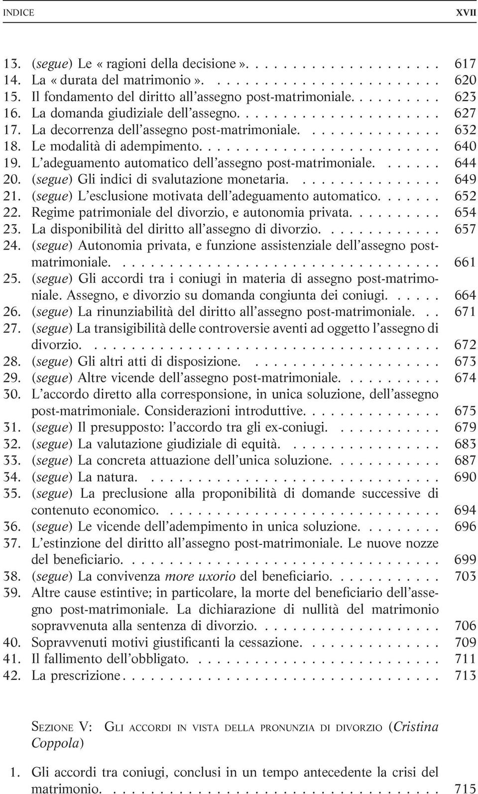 (segue) Gli indici di svalutazione monetaria.... 649 21. (segue) L esclusione motivata dell adeguamento automatico.... 652 22. Regime patrimoniale del divorzio, e autonomia privata.... 654 23.