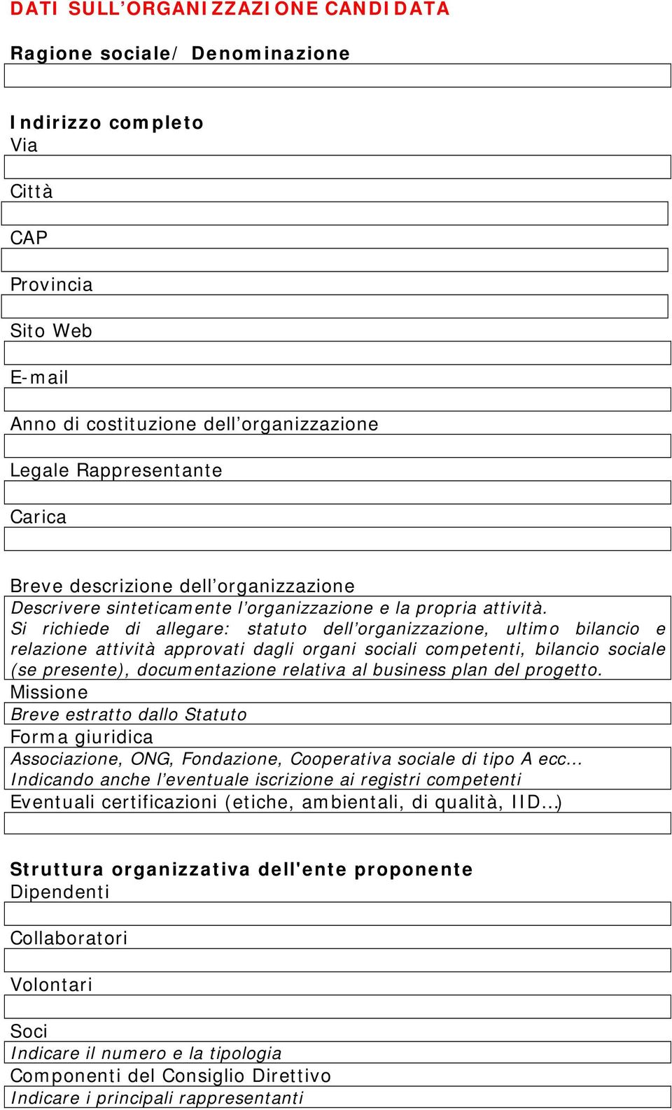 Si richiede di allegare: statuto dell organizzazione, ultimo bilancio e relazione attività approvati dagli organi sociali competenti, bilancio sociale (se presente), documentazione relativa al