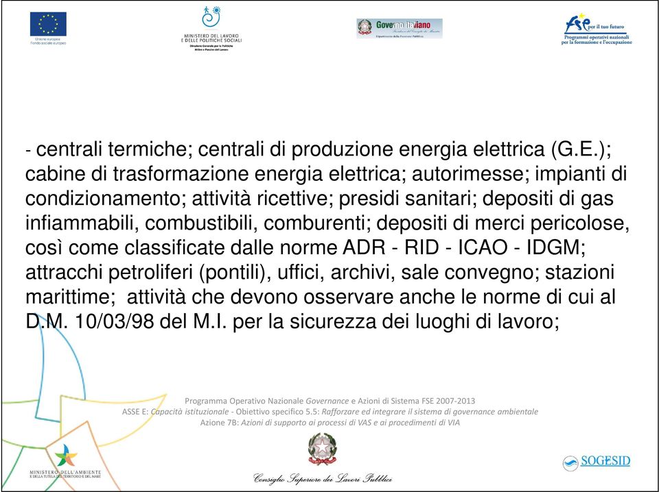 di gas infiammabili, combustibili, comburenti; depositi di merci pericolose, così come classificate dalle norme ADR - RID - ICAO -