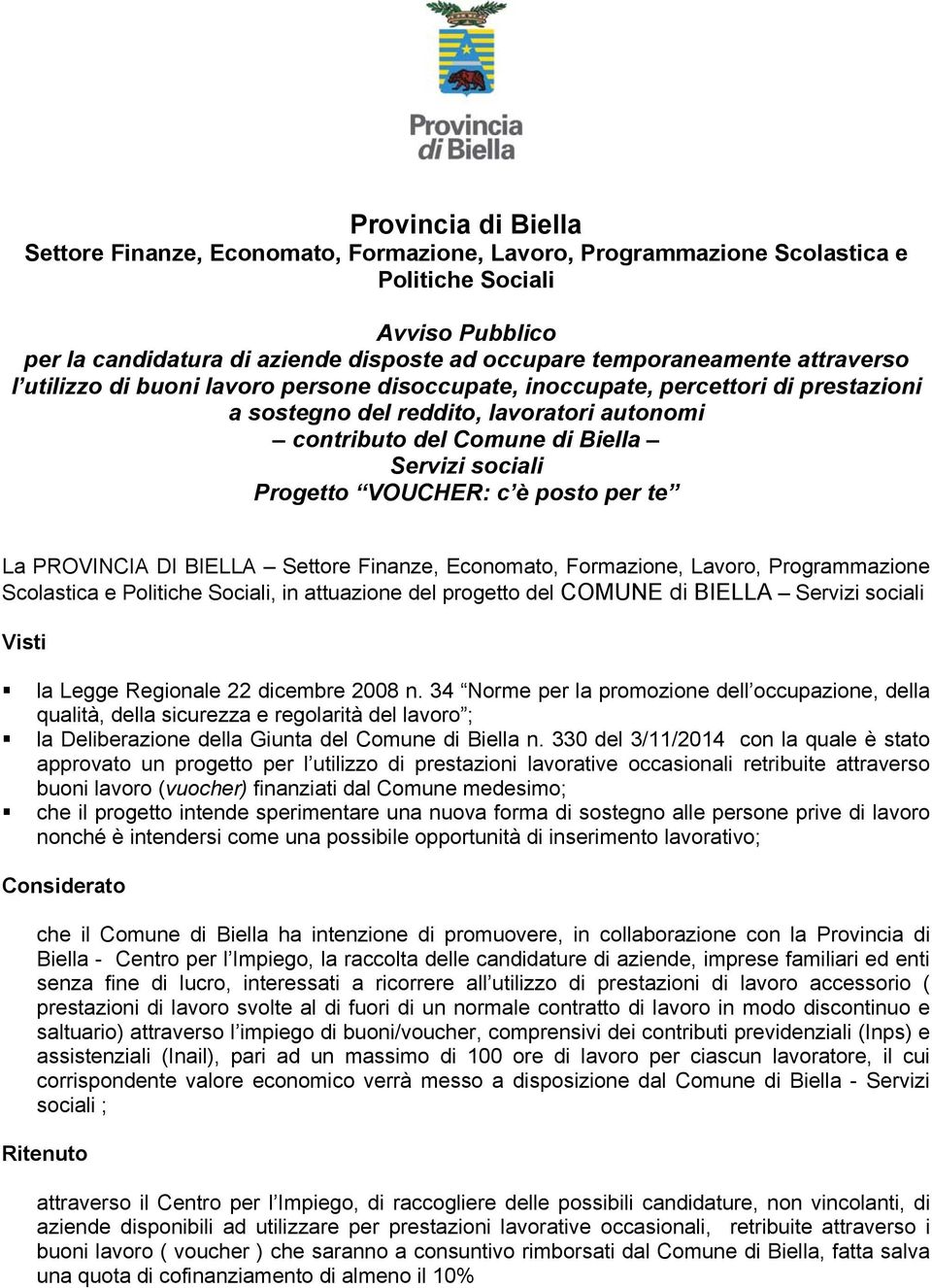 VOUCHER: c è posto per te La PROVINCIA DI BIELLA Settore Finanze, Economato, Formazione, Lavoro, Programmazione Scolastica e Politiche Sociali, in attuazione del progetto del COMUNE di BIELLA Servizi