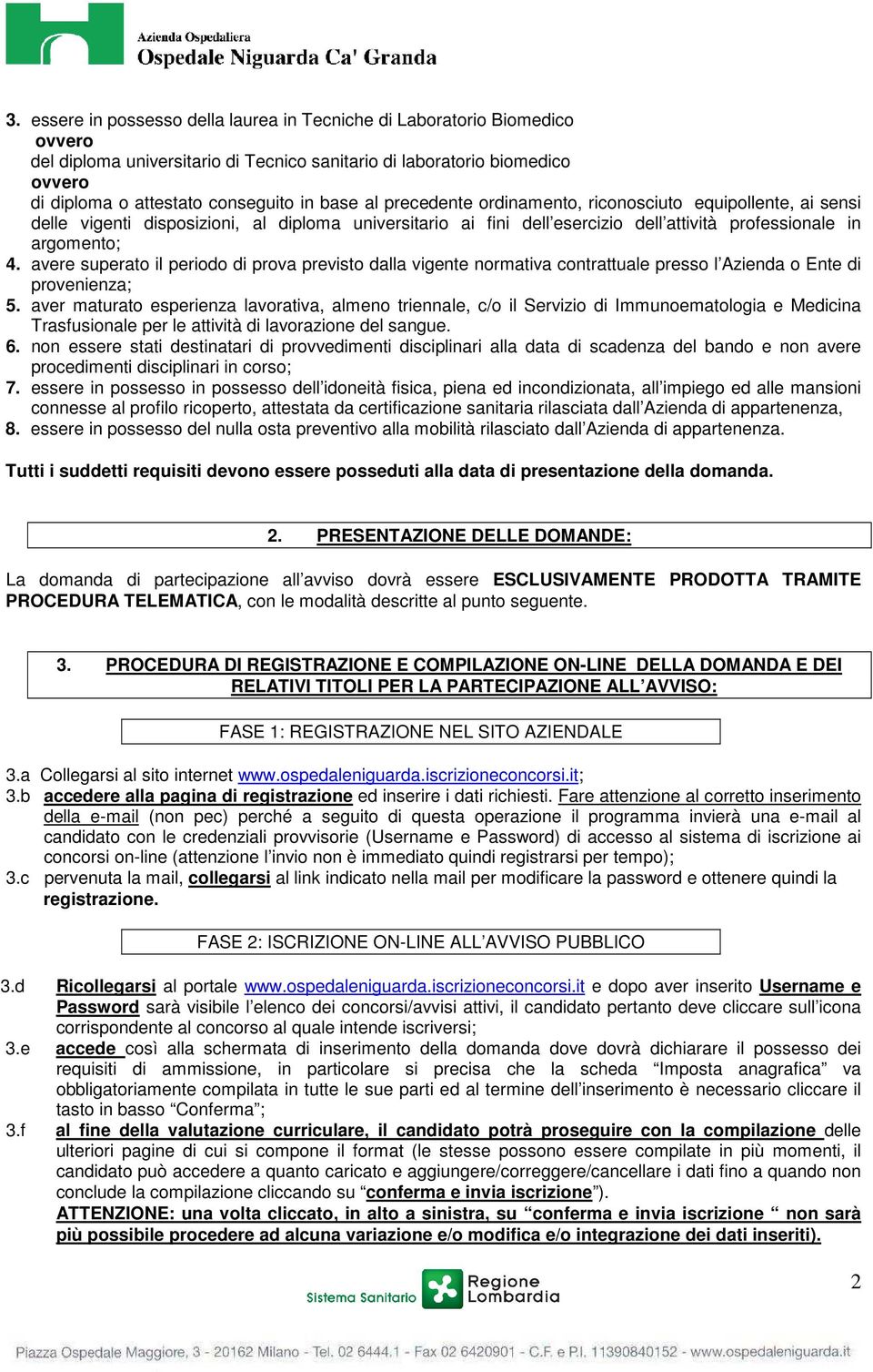 avere superato il periodo di prova previsto dalla vigente normativa contrattuale presso l Azienda o Ente di provenienza; 5.