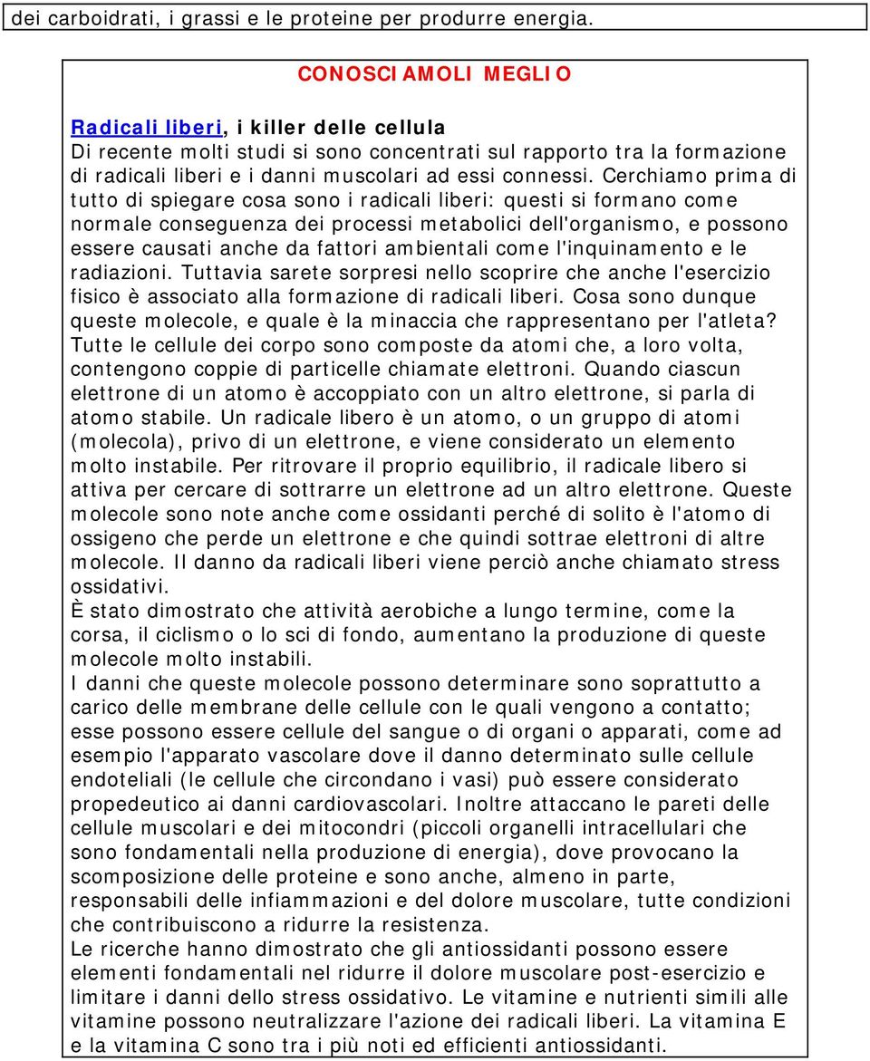 Cerchiamo prima di tutto di spiegare cosa sono i radicali liberi: questi si formano come normale conseguenza dei processi metabolici dell'organismo, e possono essere causati anche da fattori