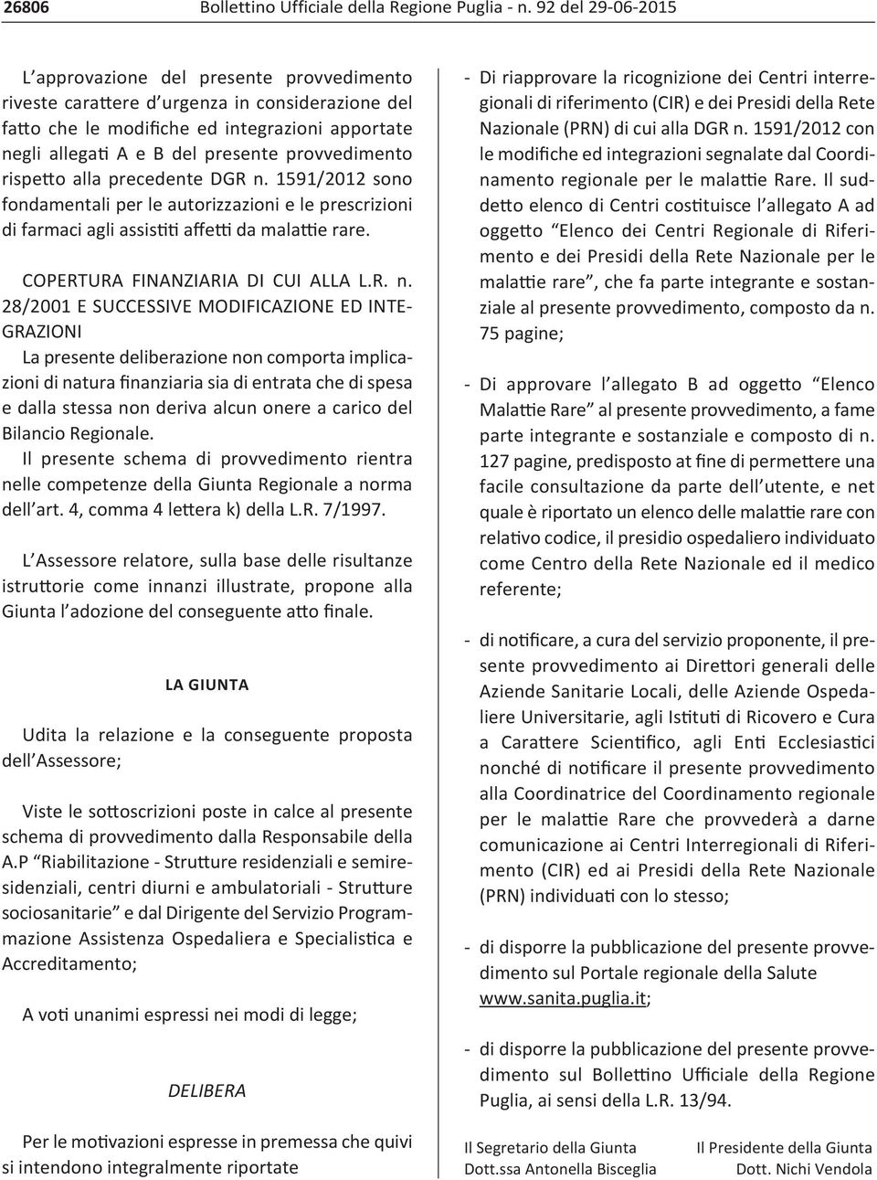 provvedimento rispetto alla precedente DGR n. 1591/2012 sono fondamentali per le autorizzazioni e le prescrizioni di farmaci agli assistiti affetti da malattie rare.