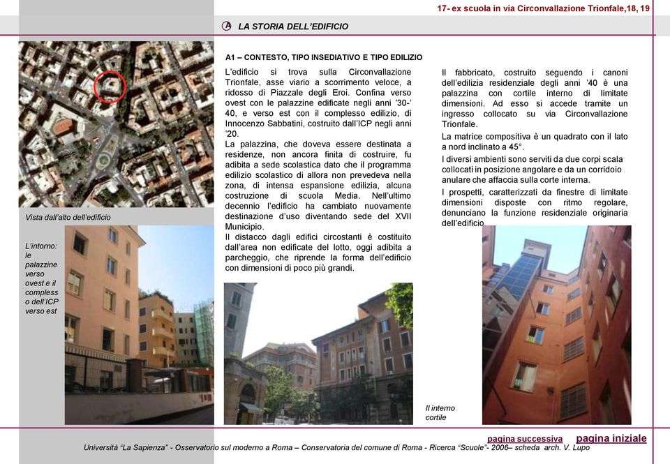 Confina verso ovest con le palazzine edificate negli anni 30-40, e verso est con il complesso edilizio, di Innocenzo Sabbatini, costruito dall ICP negli anni 20.