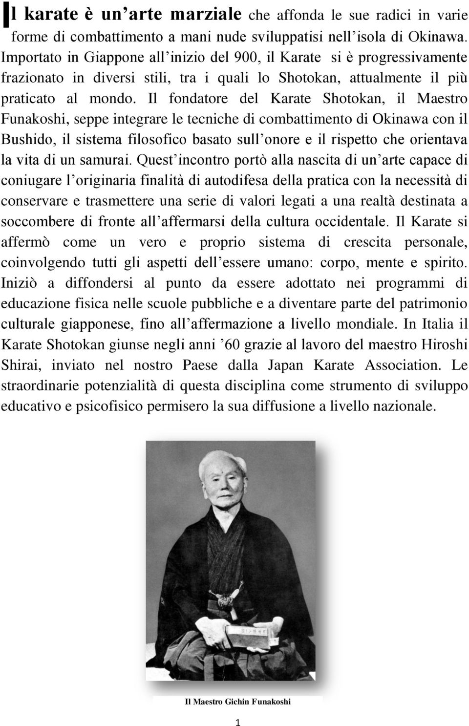Il fondatore del Karate Shotokan, il Maestro Funakoshi, seppe integrare le tecniche di combattimento di Okinawa con il Bushido, il sistema filosofico basato sull onore e il rispetto che orientava la