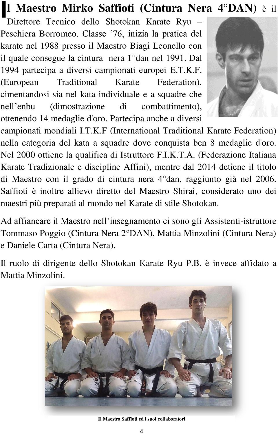 (European Traditional Karate Federation), cimentandosi sia nel kata individuale e a squadre che nell enbu (dimostrazione di combattimento), ottenendo 14 medaglie d'oro.