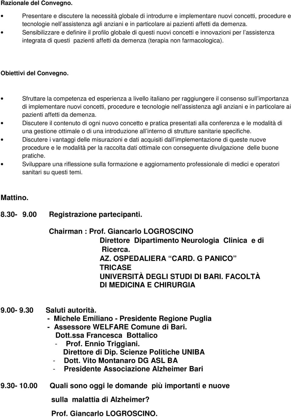 Sensibilizzare e definire il profilo globale di questi nuovi concetti e innovazioni per l assistenza integrata di questi pazienti affetti da demenza (terapia non farmacologica).