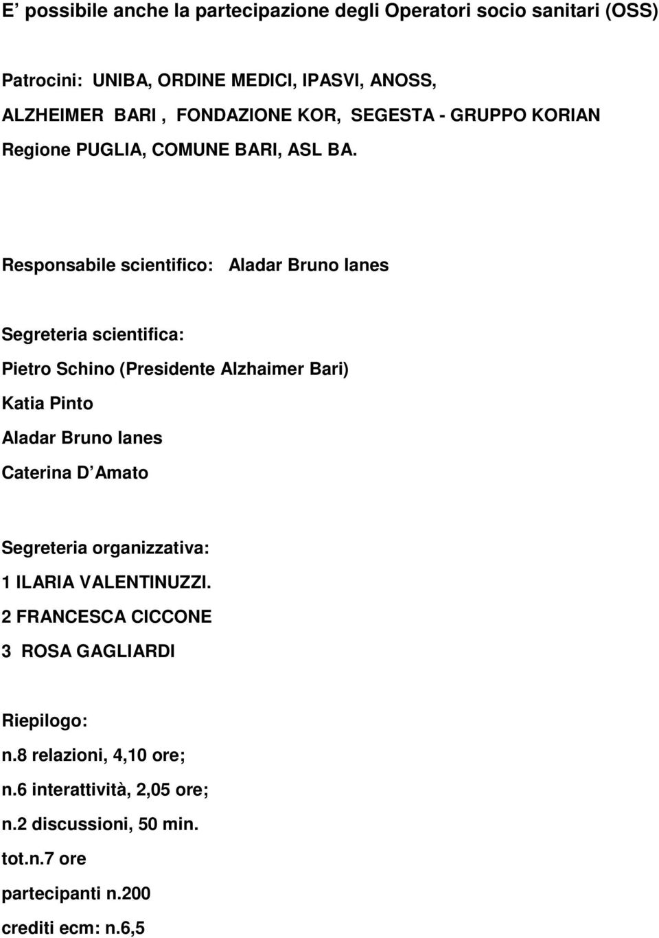 Responsabile scientifico: Aladar Bruno Ianes Segreteria scientifica: Pietro Schino (Presidente Alzhaimer Bari) Katia Pinto Aladar Bruno Ianes