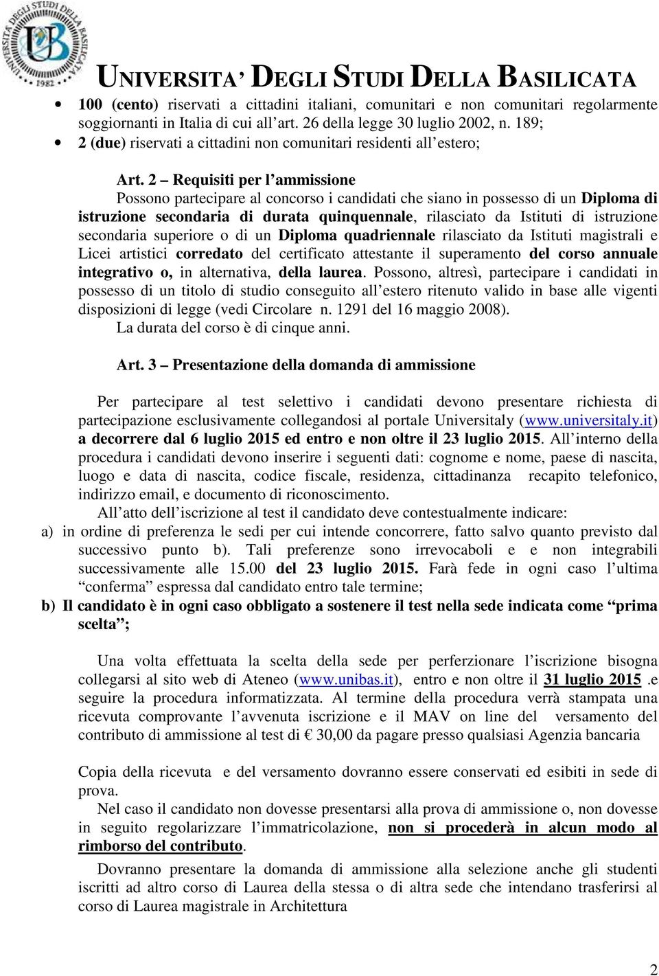 2 Requisiti per l ammissione Possono partecipare al concorso i candidati che siano in possesso di un Diploma di istruzione secondaria di durata quinquennale, rilasciato da Istituti di istruzione