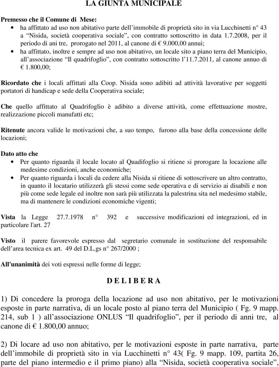 000,00 annui; ha affittato, inoltre e sempre ad uso non abitativo, un locale sito a piano terra del Municipio, all associazione Il quadrifoglio, con contratto sottoscritto l 11.7.