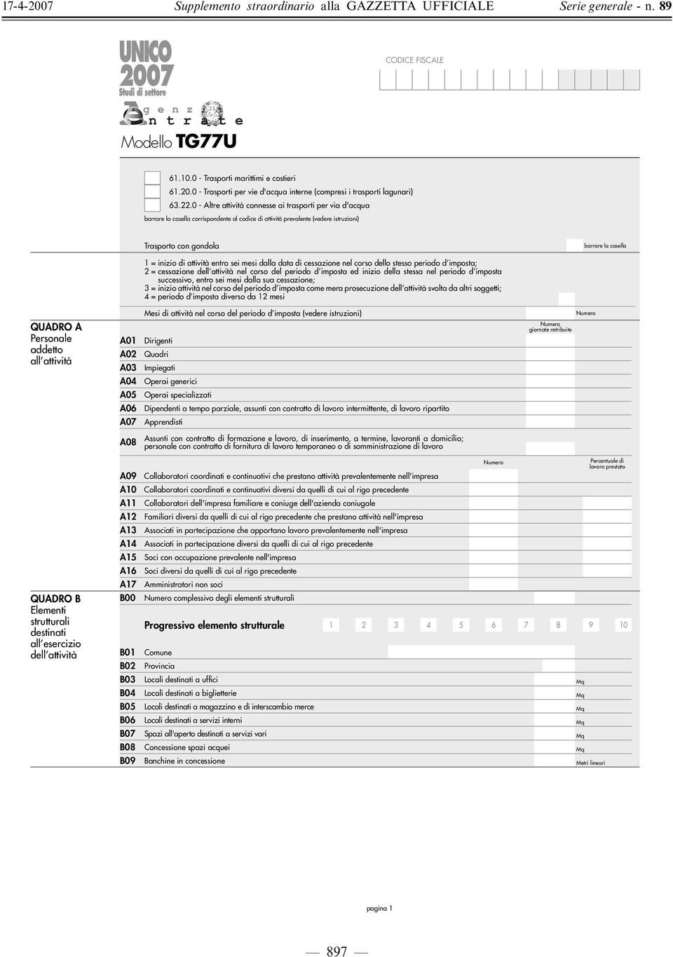 Personale addetto all attività A0 A0 A03 A04 A05 A06 A07 A08 = inizio di attività entro sei mesi dalla data di cessazione nel corso dello stesso periodo d imposta; = cessazione dell attività nel