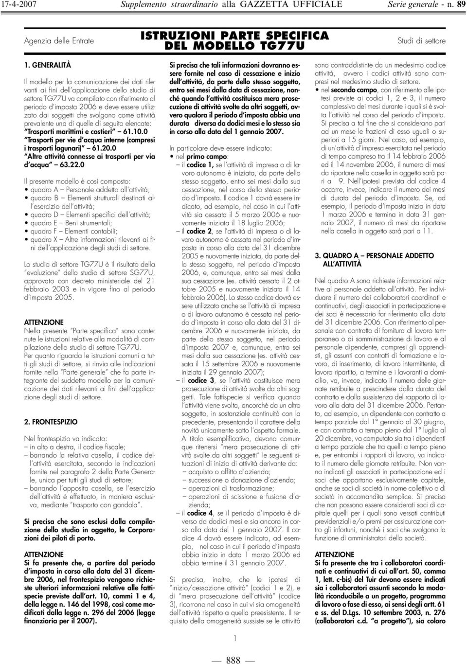 dai soggetti che svolgono come attività prevalente una di quelle di seguito elencate: Trasporti marittimi e costieri 6.0.0 Trasporti per vie d acqua interne (compresi i trasporti lagunari) 6.0.0 Altre attività connesse ai trasporti per via d acqua 63.