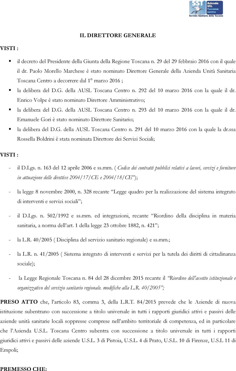 292 del 10 marzo 2016 con la quale il dr. Enrico Volpe è stato nominato Direttore Amministrativo; la delibera del D.G. della AUSL Toscana Centro n. 293 del 10 marzo 2016 con la quale il dr.