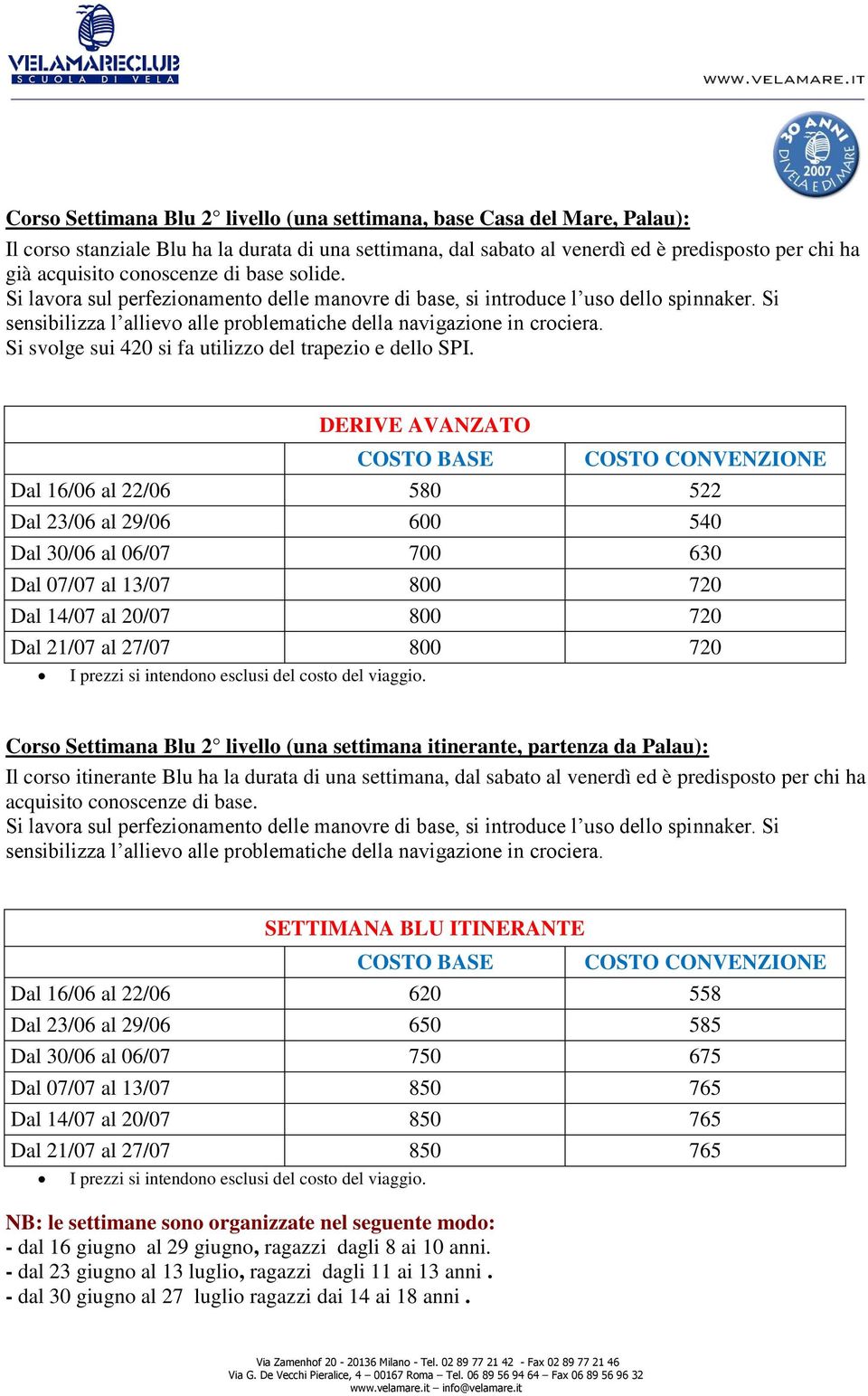 DERIVE AVANZATO Dal 16/06 al 22/06 580 522 Dal 23/06 al 29/06 600 540 Dal 30/06 al 06/07 700 630 Dal 07/07 al 13/07 800 720 Dal 14/07 al 20/07 800 720 Dal 21/07 al 27/07 800 720 Corso Settimana Blu 2