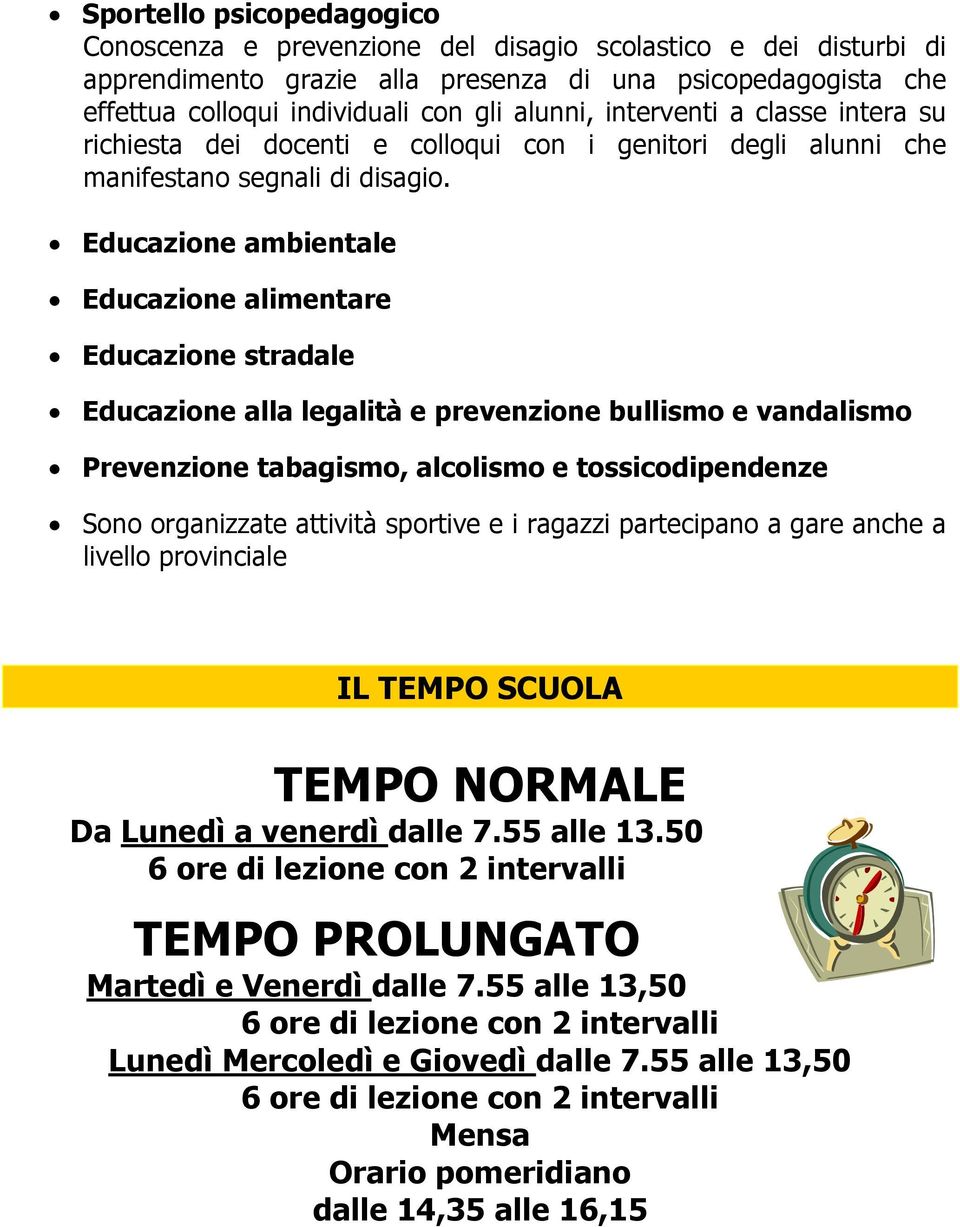 Educazione ambientale Educazione alimentare Educazione stradale Educazione alla legalità e prevenzione bullismo e vandalismo Prevenzione tabagismo, alcolismo e tossicodipendenze Sono organizzate