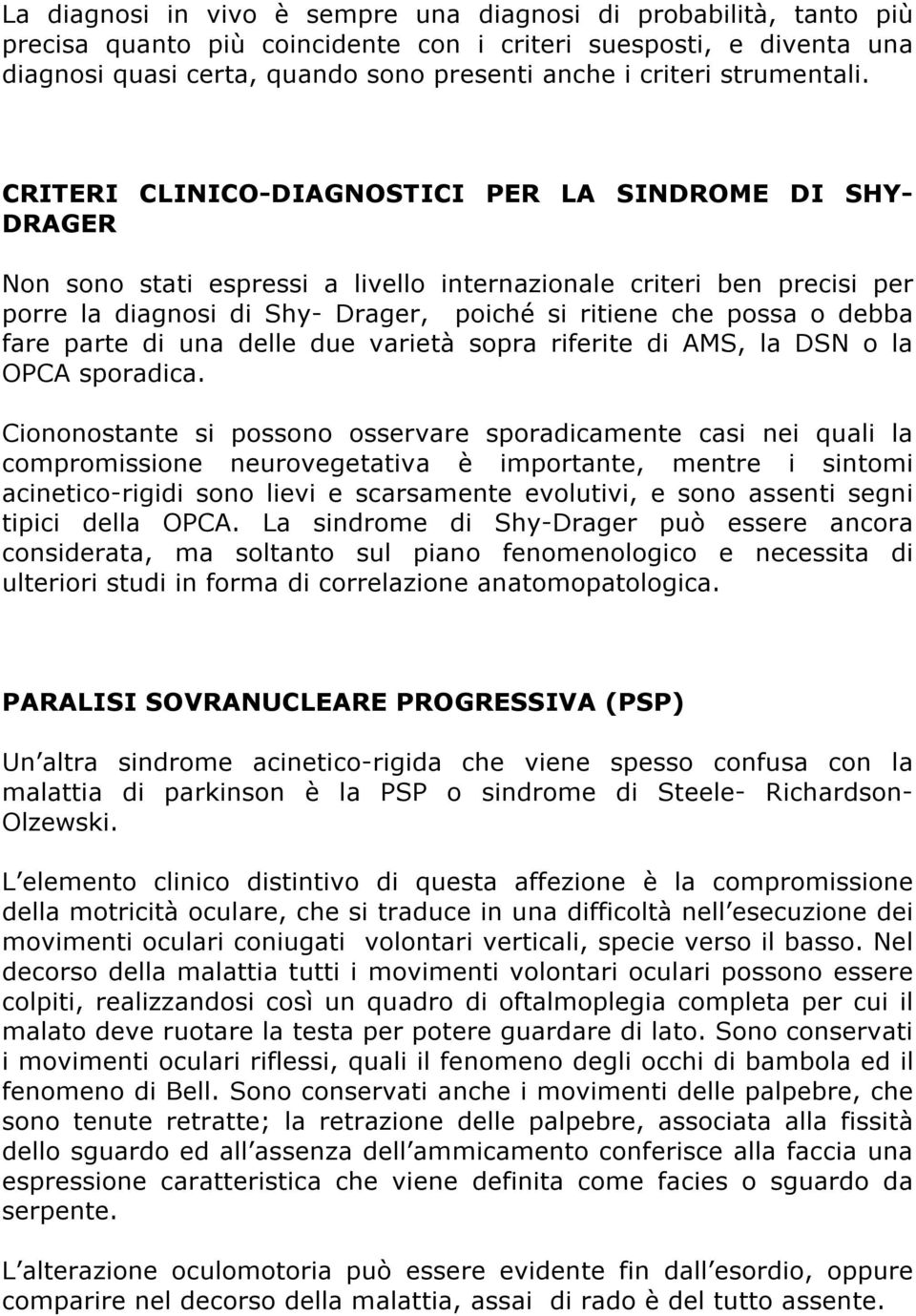 CRITERI CLINICO-DIAGNOSTICI PER LA SINDROME DI SHY- DRAGER Non sono stati espressi a livello internazionale criteri ben precisi per porre la diagnosi di Shy- Drager, poiché si ritiene che possa o