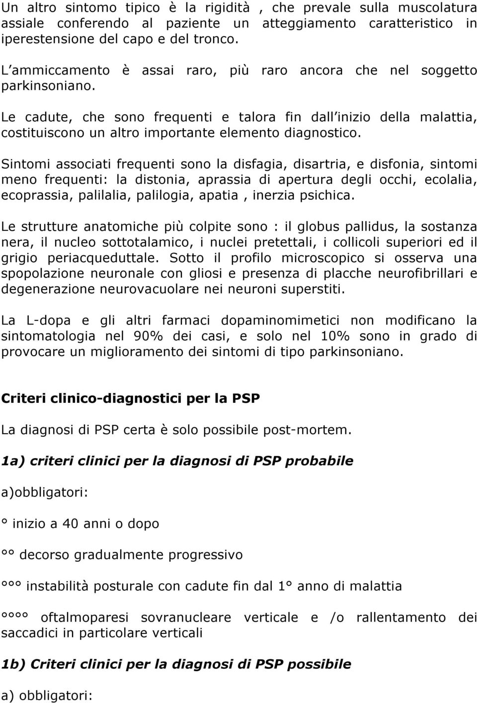 Le cadute, che sono frequenti e talora fin dall inizio della malattia, costituiscono un altro importante elemento diagnostico.