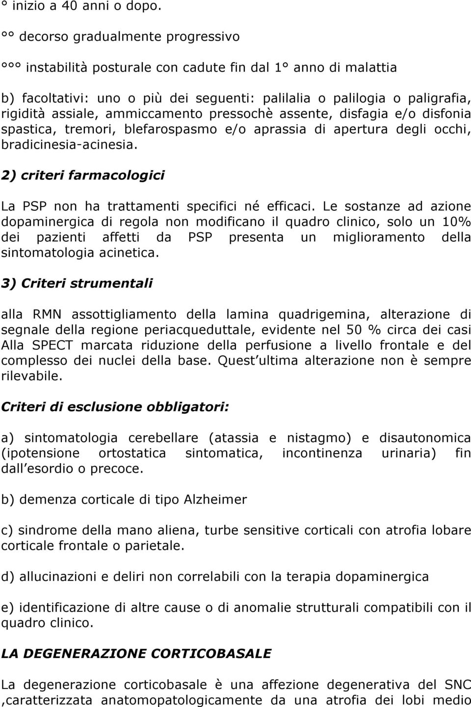 pressochè assente, disfagia e/o disfonia spastica, tremori, blefarospasmo e/o aprassia di apertura degli occhi, bradicinesia-acinesia.