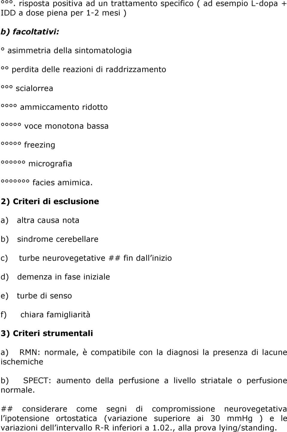 2) Criteri di esclusione a) altra causa nota b) sindrome cerebellare c) turbe neurovegetative ## fin dall inizio d) demenza in fase iniziale e) turbe di senso f) chiara famigliarità 3) Criteri