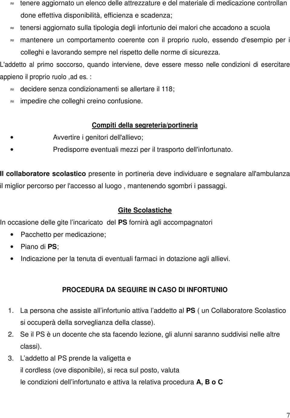 L'addetto al primo soccorso, quando interviene, deve essere messo nelle condizioni di esercitare appieno il proprio ruolo,ad es.