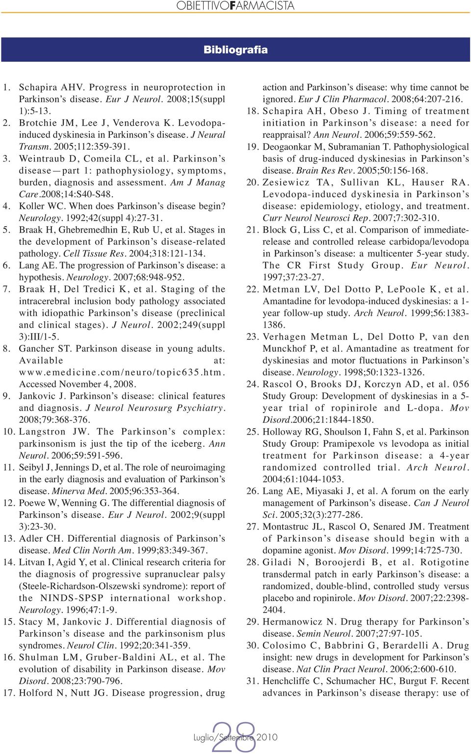 Parkinson s disease part 1: pathophysiology, symptoms, burden, diagnosis and assessment. Am J Manag Care.2008;14:S40-S48. 4. Koller WC. When does Parkinson s disease begin? Neurology.