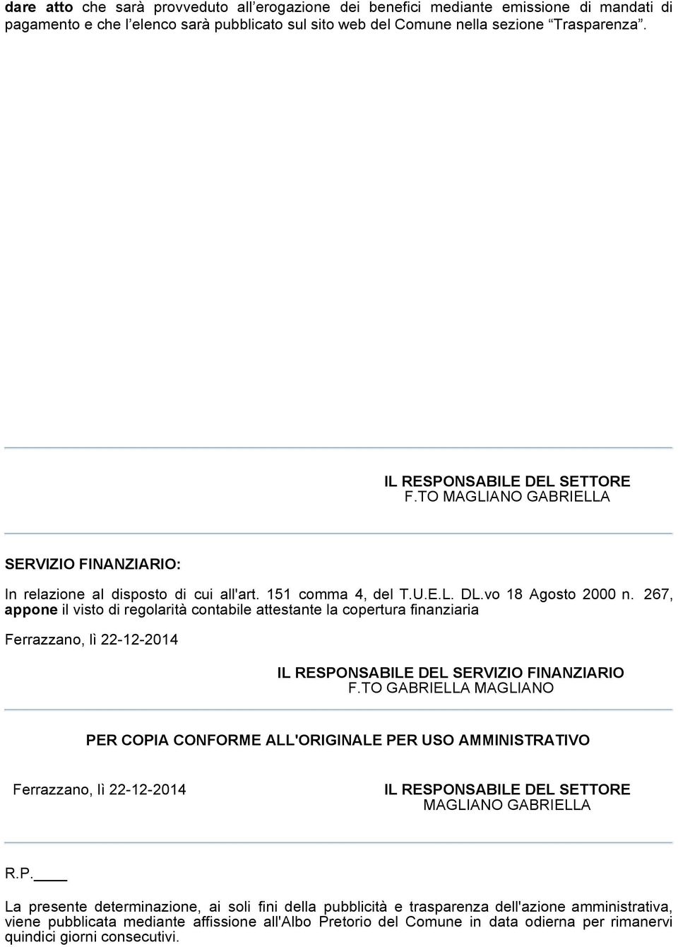 267, appone il visto di regolarità contabile attestante la copertura finanziaria Ferrazzano, lì 22-12-2014 IL RESPONSABILE DEL SERVIZIO FINANZIARIO F.