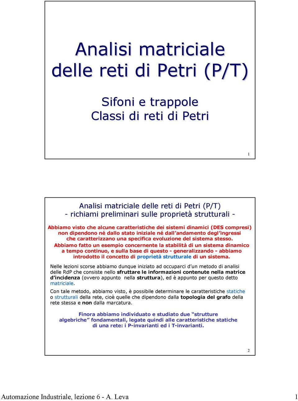 Abbiamo fatto un esempio concernente la stabilità di un sistema dinamico a tempo continuo, e sulla base di questo - generalizzando - abbiamo introdotto il concetto di proprietà strutturale di un