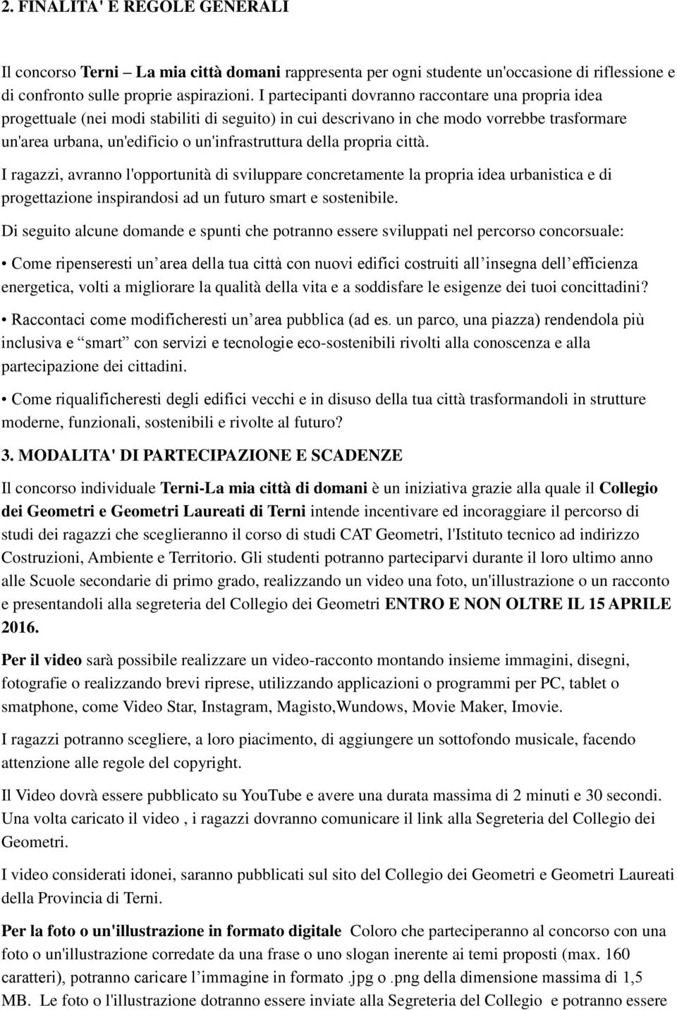 della propria città. I ragazzi, avranno l'opportunità di sviluppare concretamente la propria idea urbanistica e di progettazione inspirandosi ad un futuro smart e sostenibile.