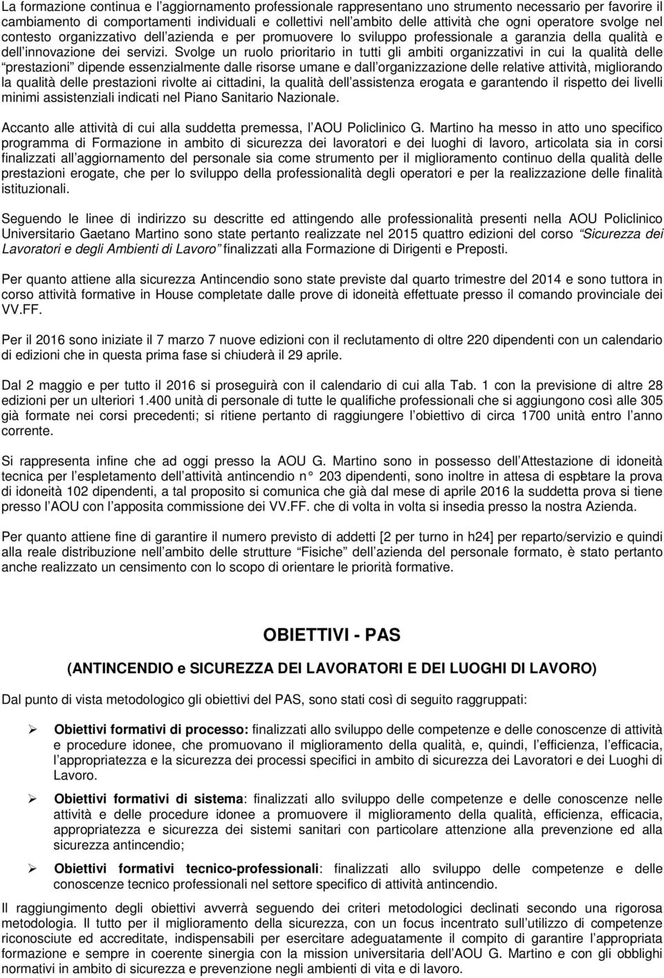 Svolge un ruolo prioritario in tutti gli ambiti organizzativi in cui la qualità delle prestazioni dipende essenzialmente dalle risorse umane e dall organizzazione delle relative attività, migliorando