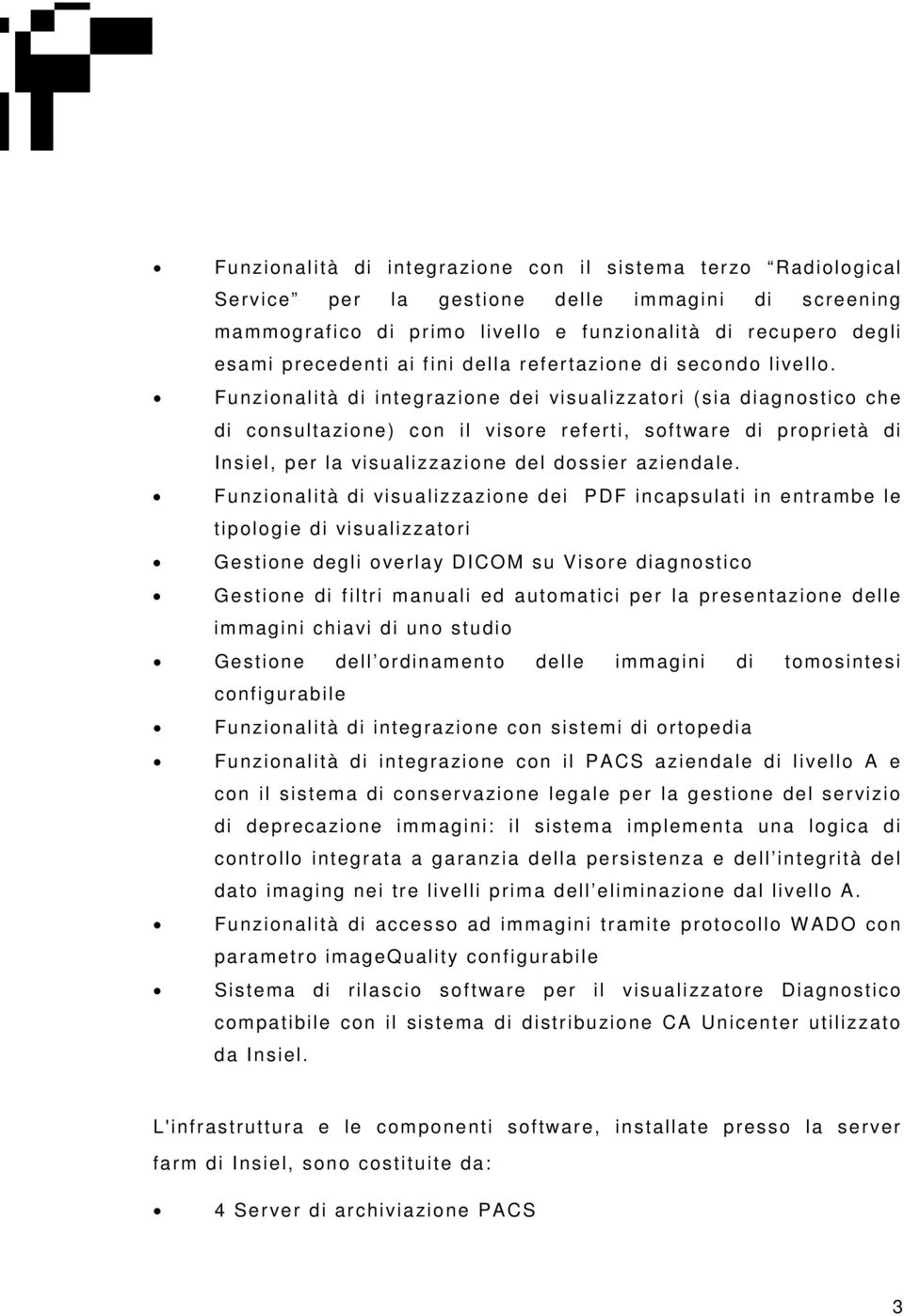 Funzionalità di integrazione dei visualizzatori (sia diagnostico che di consultazione) con il visore referti, software di proprietà di Insiel, per la visualizzazione del dossier aziendale.