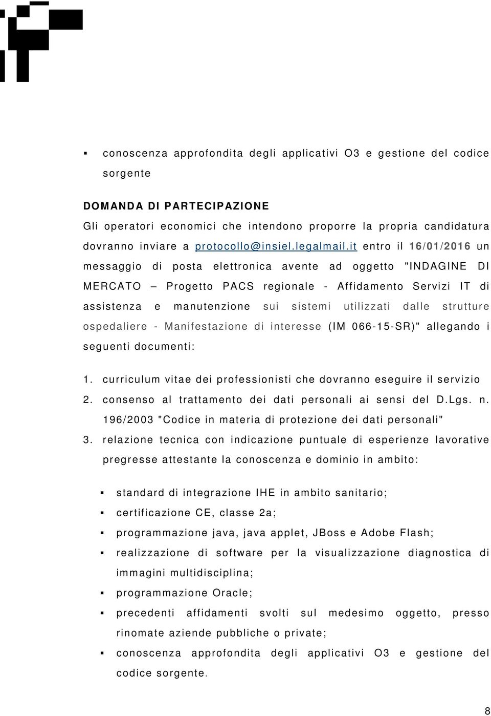 it entro il 16/01/2016 un messaggio di posta elettronica avente ad oggetto "INDAGINE DI MERCATO Progetto PACS regionale - Affidamento Servizi IT di assistenza e manutenzione sui sistemi utilizzati