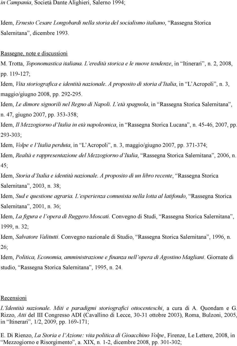 A proposito di storia d Italia, in L Acropoli, n. 3, maggio/giugno 2008, pp. 292-295. Idem, Le dimore signorili nel Regno di Napoli. L età spagnola, in Rassegna Storica Salernitana, n.