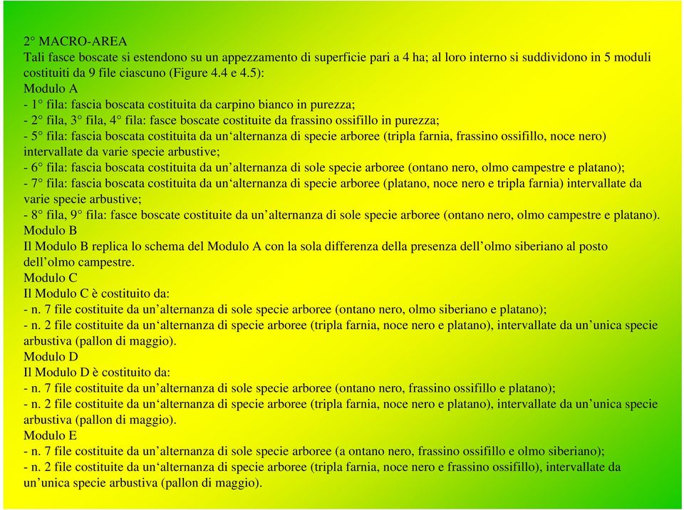 da un alternanza di specie arboree (tripla farnia, frassino ossifillo, noce nero) intervallate da varie specie arbustive; - 6 fila: fascia boscata costituita da un alternanza di sole specie arboree