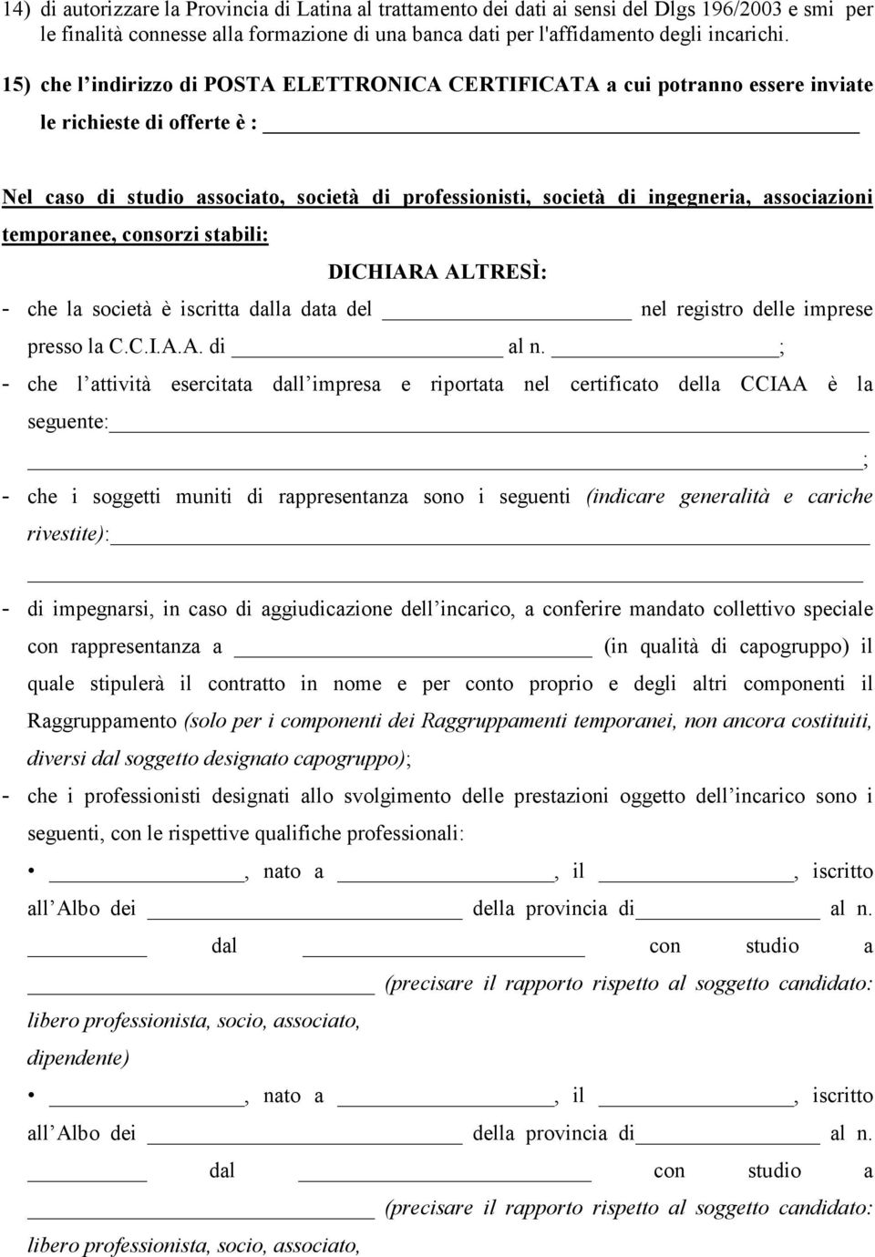 associazioni temporanee, consorzi stabili: DICHIARA ALTRESÌ: - che la società è iscritta dalla data del nel registro delle imprese presso la C.C.I.A.A. di al n.