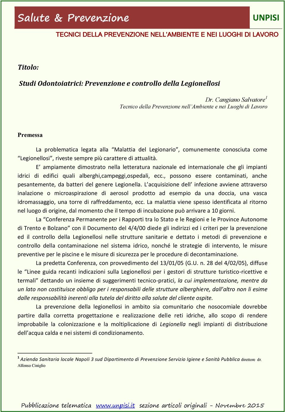 sempre più carattere di attualità. E ampiamente dimostrato nella letteratura nazionale ed internazionale che gli impianti idrici di edifici quali alberghi,campeggi,ospedali, ecc.