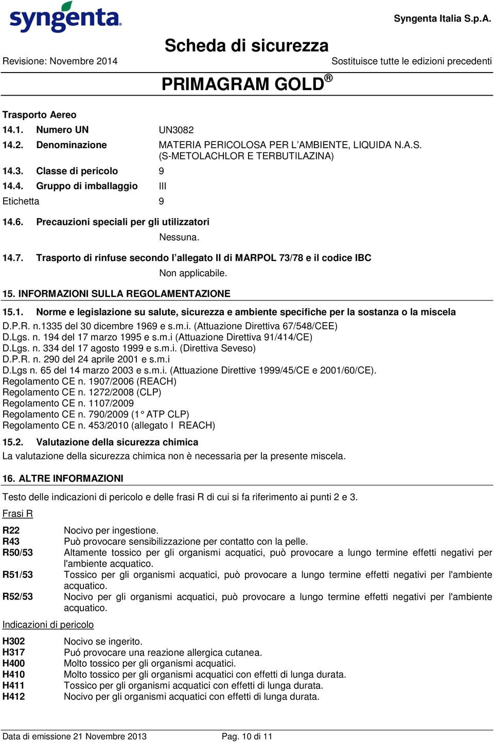 P.R. n.1335 del 30 dicembre 1969 e s.m.i. (Attuazione Direttiva 67/548/CEE) D.Lgs. n. 194 del 17 marzo 1995 e s.m.i (Attuazione Direttiva 91/414/CE) D.Lgs. n. 334 del 17 agosto 1999 e s.m.i. (Direttiva Seveso) D.