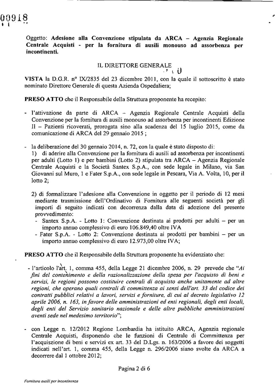 ' \ U PRESO ATTO che il Responsabile della Struttura proponente ha recepito: l'attivazione da parte di ARCA - Agenzia Regionale Centrale Acquisti della Convenzione per la fornitura di ausili monollso