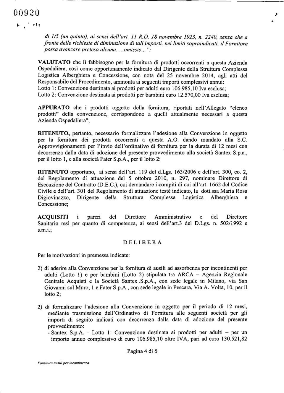 .. "; VALUTATO che il fabbisogno per la fornitura di prodotti occorrenti a questa Azienda Ospedali era, così come opportunamente indicato dal Dirigente della Struttura Complessa Logistica Alberghiera