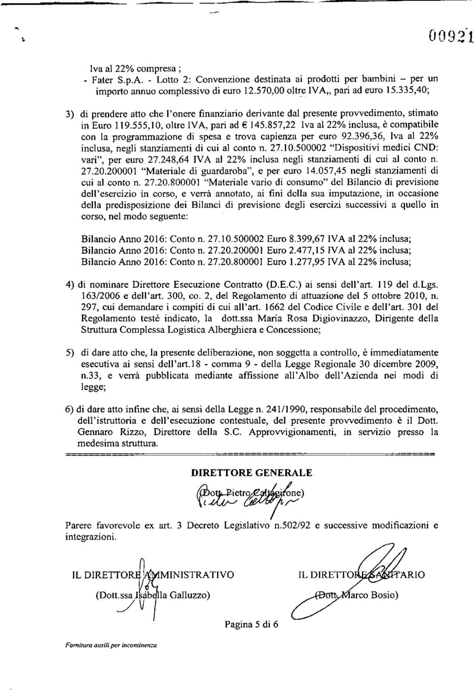 857,22 lva a122% inclusa, è compatibile con la programmazione di spesa e trova capienza per euro 92.396,36, lva al 22% inclusa, negli stanziamenti di cui al conto n. 27.10.