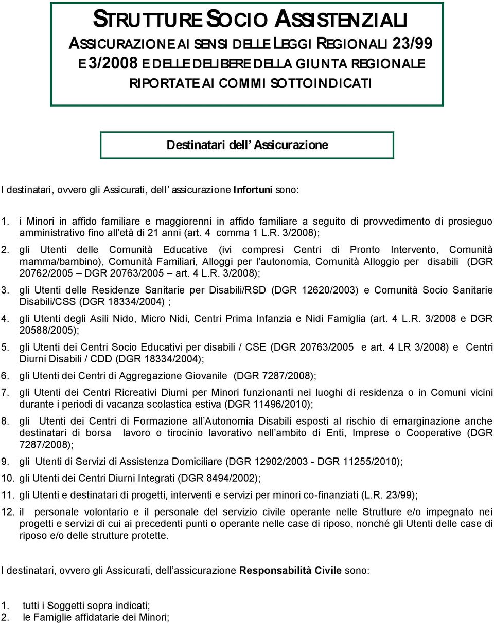 i Minori in affido familiare e maggiorenni in affido familiare a seguito di provvedimento di prosieguo amministrativo fino all età di 21 anni (art. 4 comma 1 L.R. 3/2008); 2.